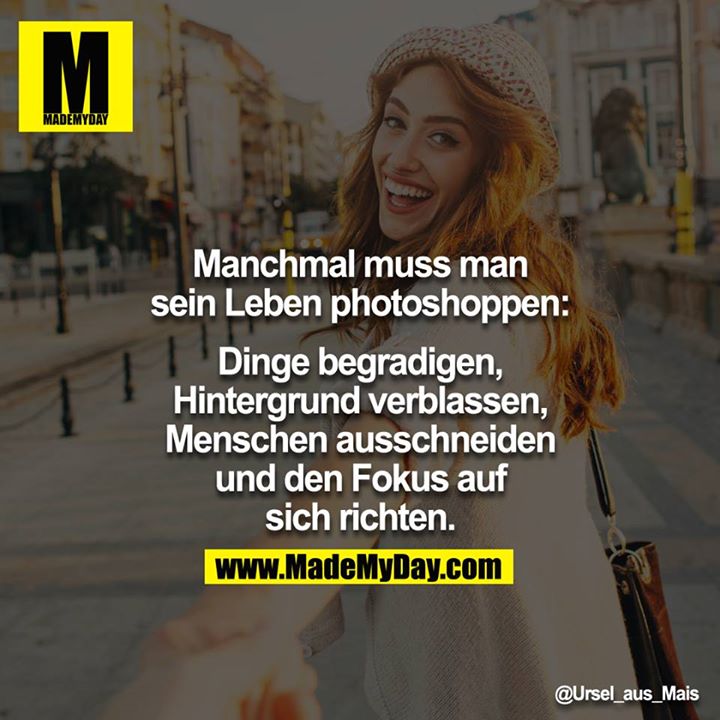 Manchmal muss man sein<br />
Leben Fotoshoppen:<br />
<br />
Dinge begradigen,<br />
Hintergrund verblassen,<br />
Menschen ausschneiden und<br />
den Fokus auf sich richten.