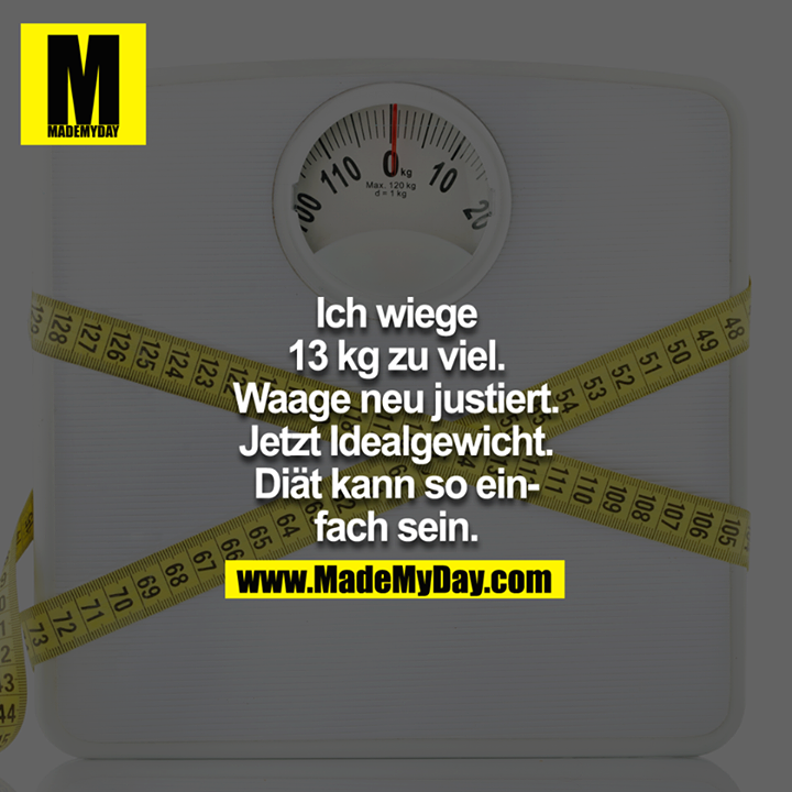 Ich wiege 13 kg zu viel. Waage neu justiert. Jetzt Idealgewicht. Diät kann so einfach sein.