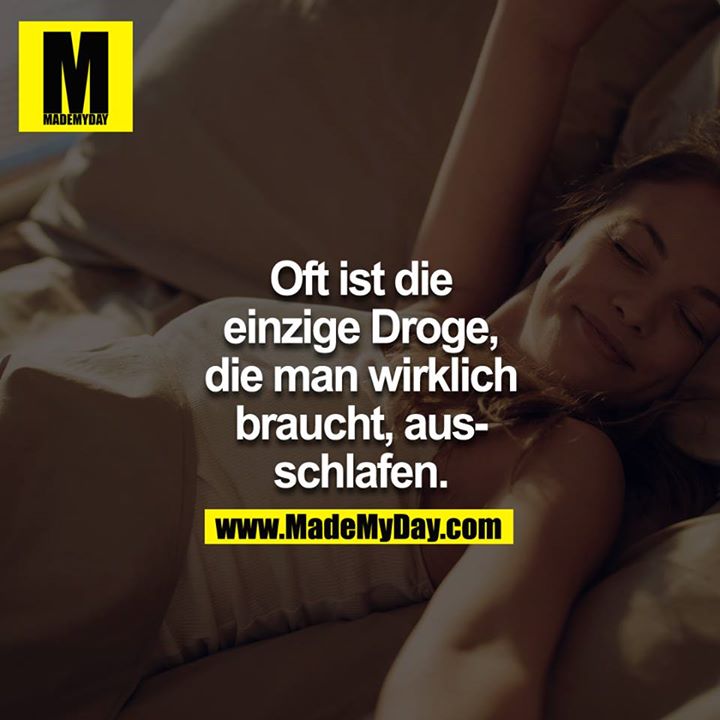 Oft ist die einzige Droge, die man wirklich braucht, ausschalfen.
