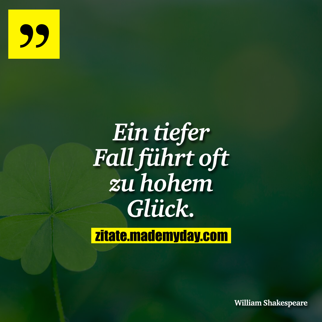 Ein tiefer Fall führt oft zu hohem Glück.