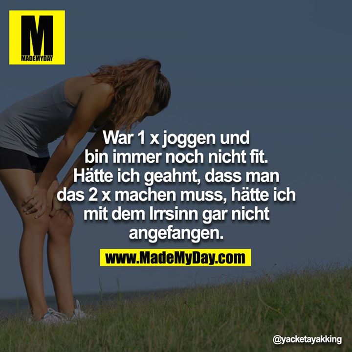 War 1x joggen un dbin immer noch nicht fit. Hätte ich geahnt, dass man das 2x machen muss, hätte ich mit dem Irrsinn gar nicht angefangen.