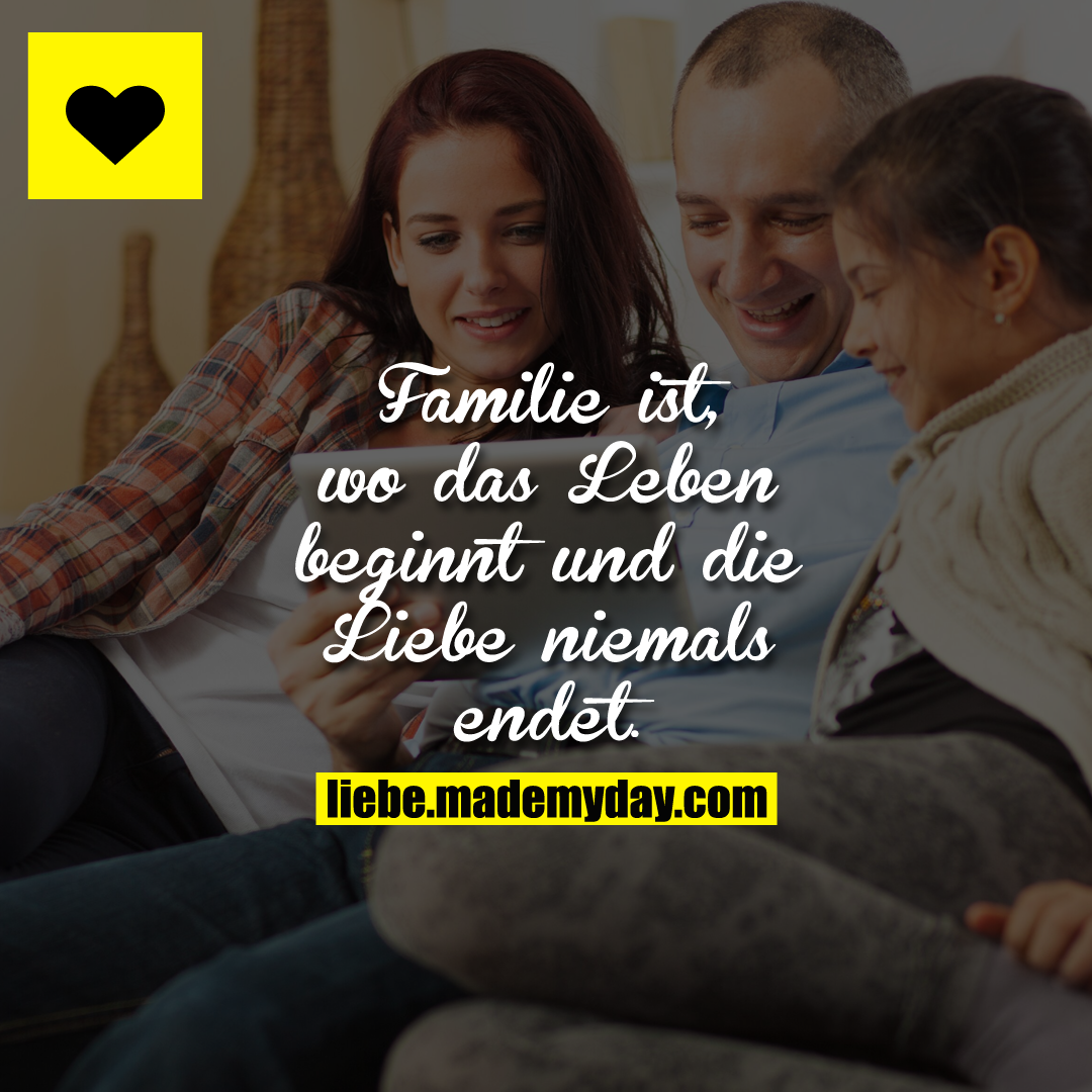 Familie ist, wo das Leben beginnt und die Liebe niemals endet.