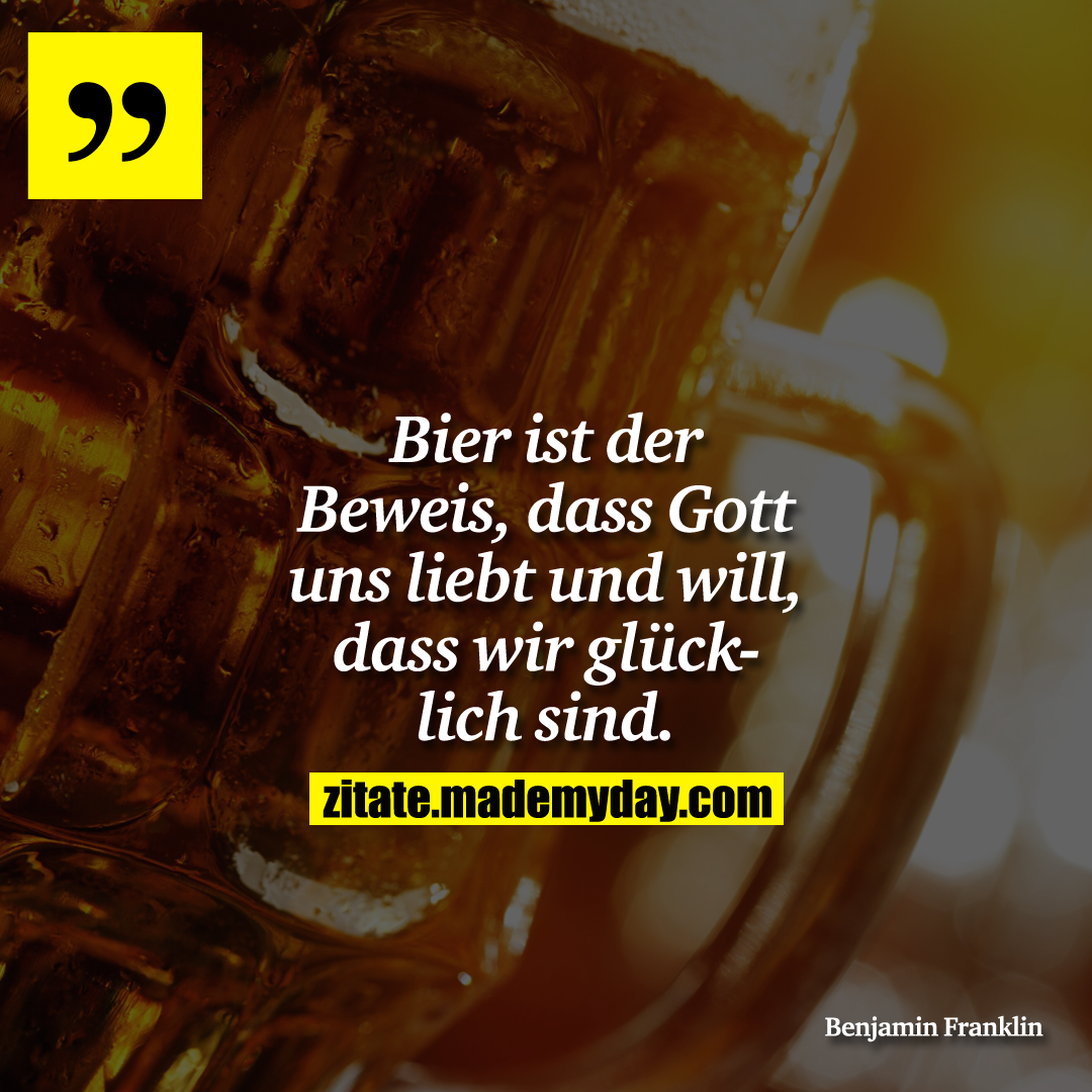 Bier ist der Beweis, dass Gott uns liebt und will, dass wir glücklich sind.