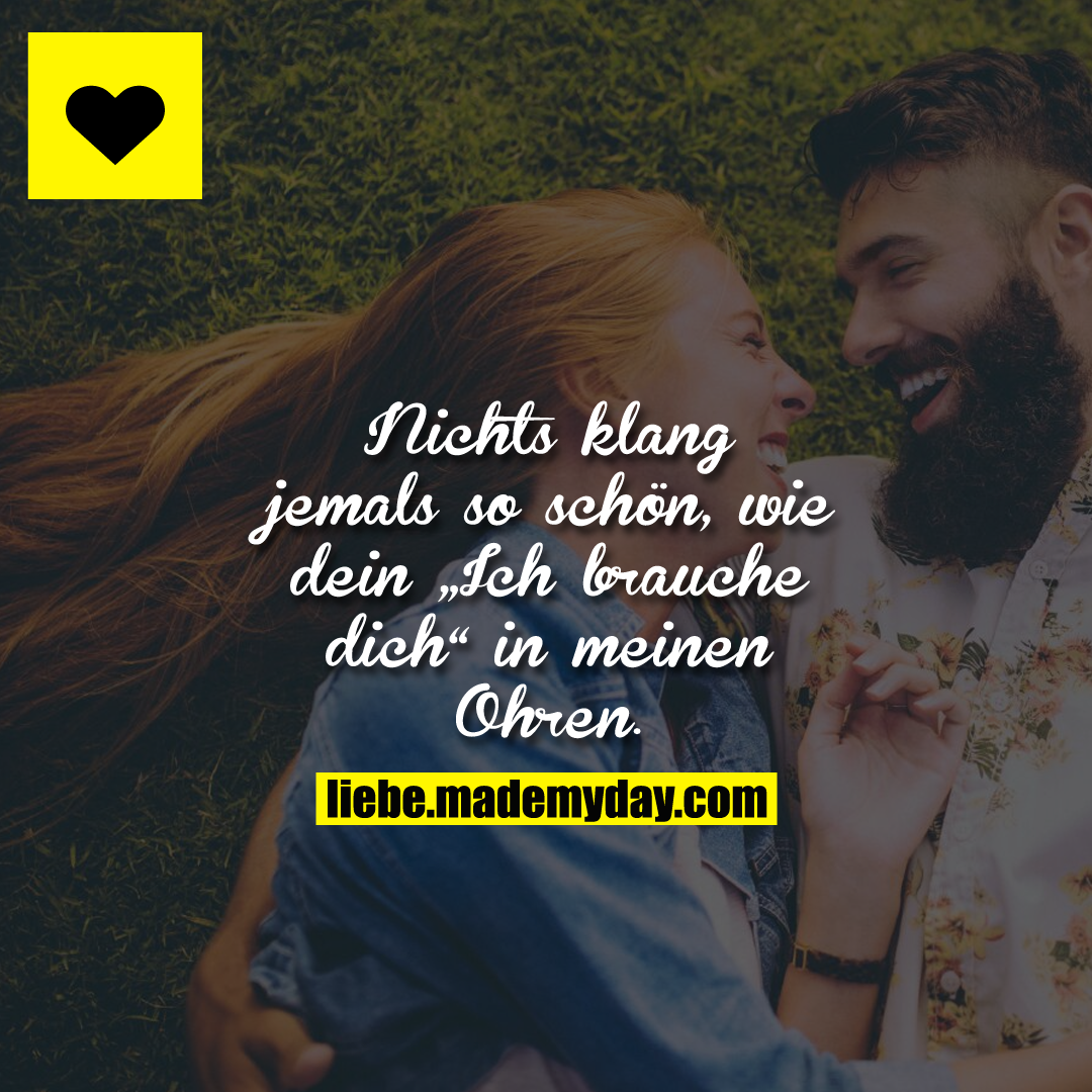 Nichts klang jemals so schön, wie dein „Ich brauche dich“ in meinen Ohren.