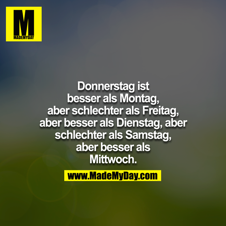 Donnerstag ist besser als Montag aber schlechter als Freitag aber besser als Dienstag aber schlechter als Samstag aber besser als Mittwoch.