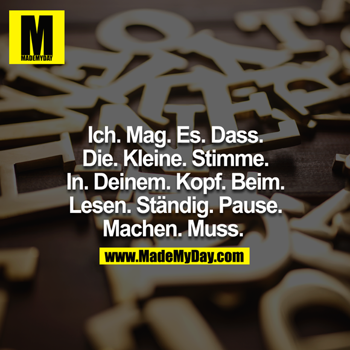 Ich. Mag. Es. Dass. Die. Kleine. Stimme. In. Deinem. Kopf. Beim. Lesen. Ständig. Pause. Machen. Muss. 