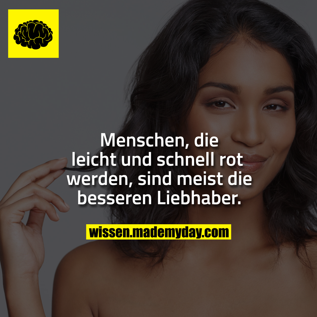 Menschen, die leicht und schnell rot werden, sind meist die besseren Liebhaber.