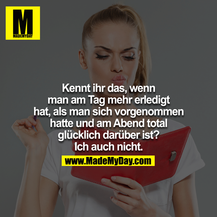 Kennt ihr das, wenn man am Tag mehr erledigt hat, als man sich vorgenommen hatte, und am Abend total glücklich darüber ist? Ich auch nicht.