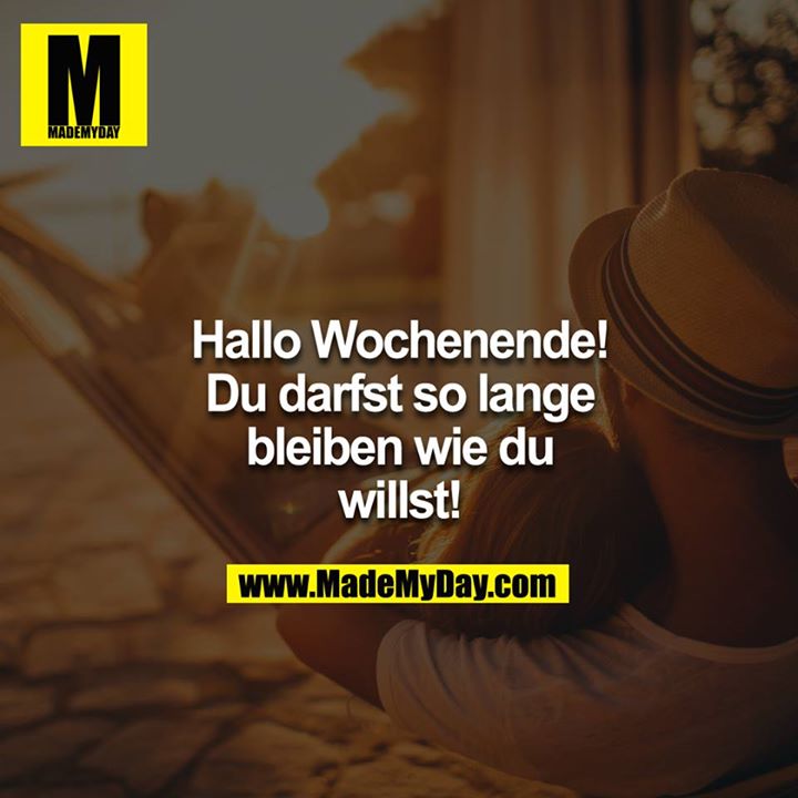 Hallo Wochenende – Du darfst so lange bleiben wie Du willst!