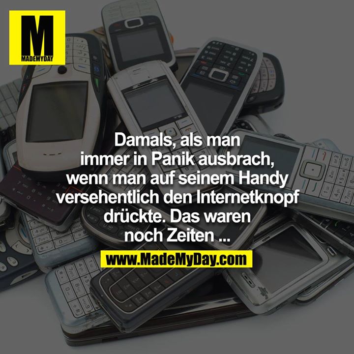 Damals, als man immer in Panik ausbrach, wenn man auf seinem Handy versehentlich den Internetknopf drückte. Das waren noch Zeiten...