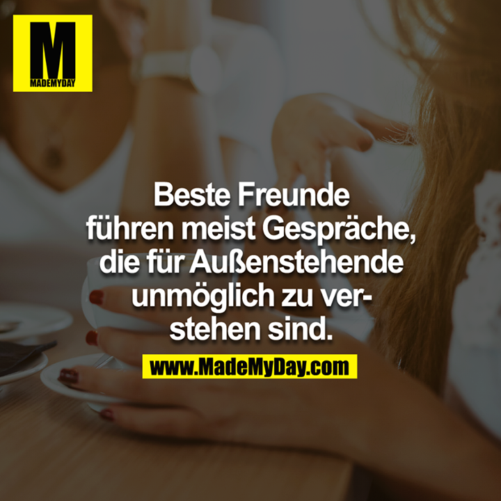 Beste Freunde führen meist Gespräche, die für Außenstehenden unmöglich zu verstehen sind.