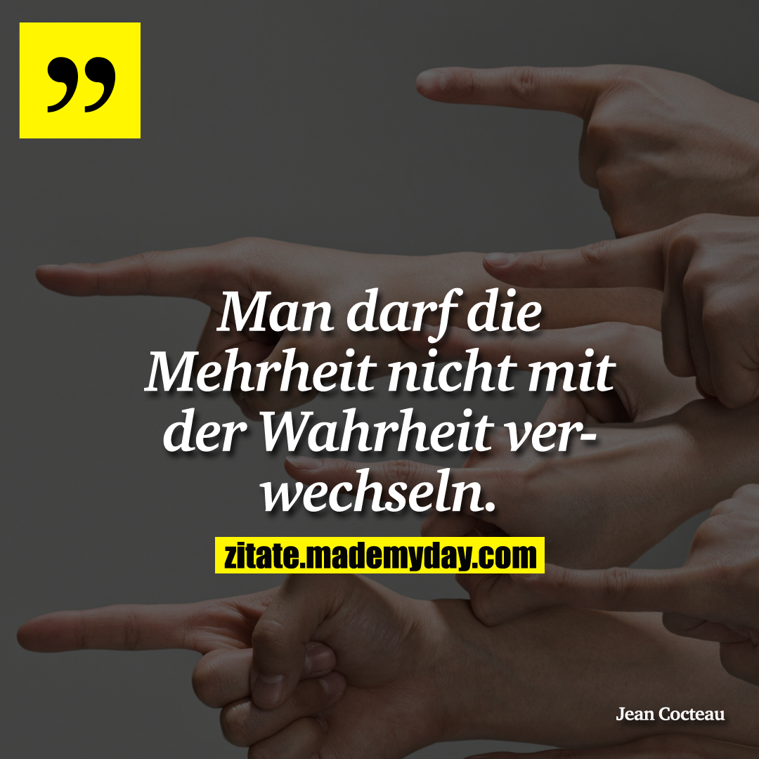 Man darf die Mehrheit nicht mit der Wahrheit verwechseln.