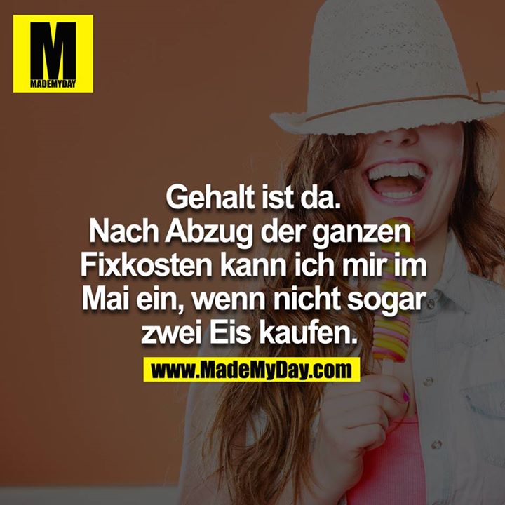 Gehalt ist da. Nach Abzug der ganzen Fixkosten kann ich mir im Mai ein, wenn nicht sogar zwei Eis kaufen. 