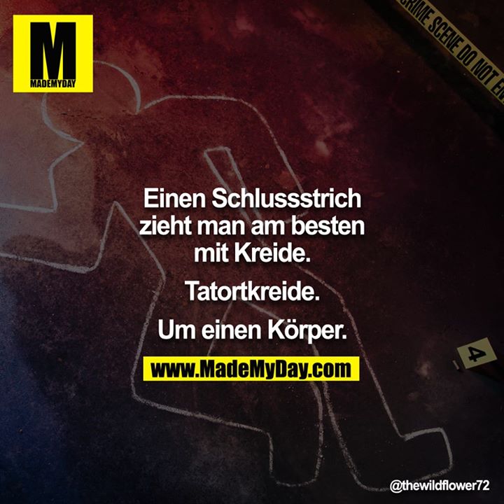Schlussstrich zieht man am besten mit Kreide. Tatortkreide. Um einen Körper.