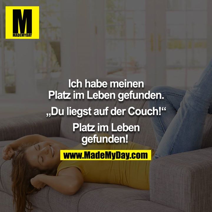 Ich habe meinen Platz im Leben gefunden. - Du liegst auf der Couch! -Platz im Leben gefunden! 