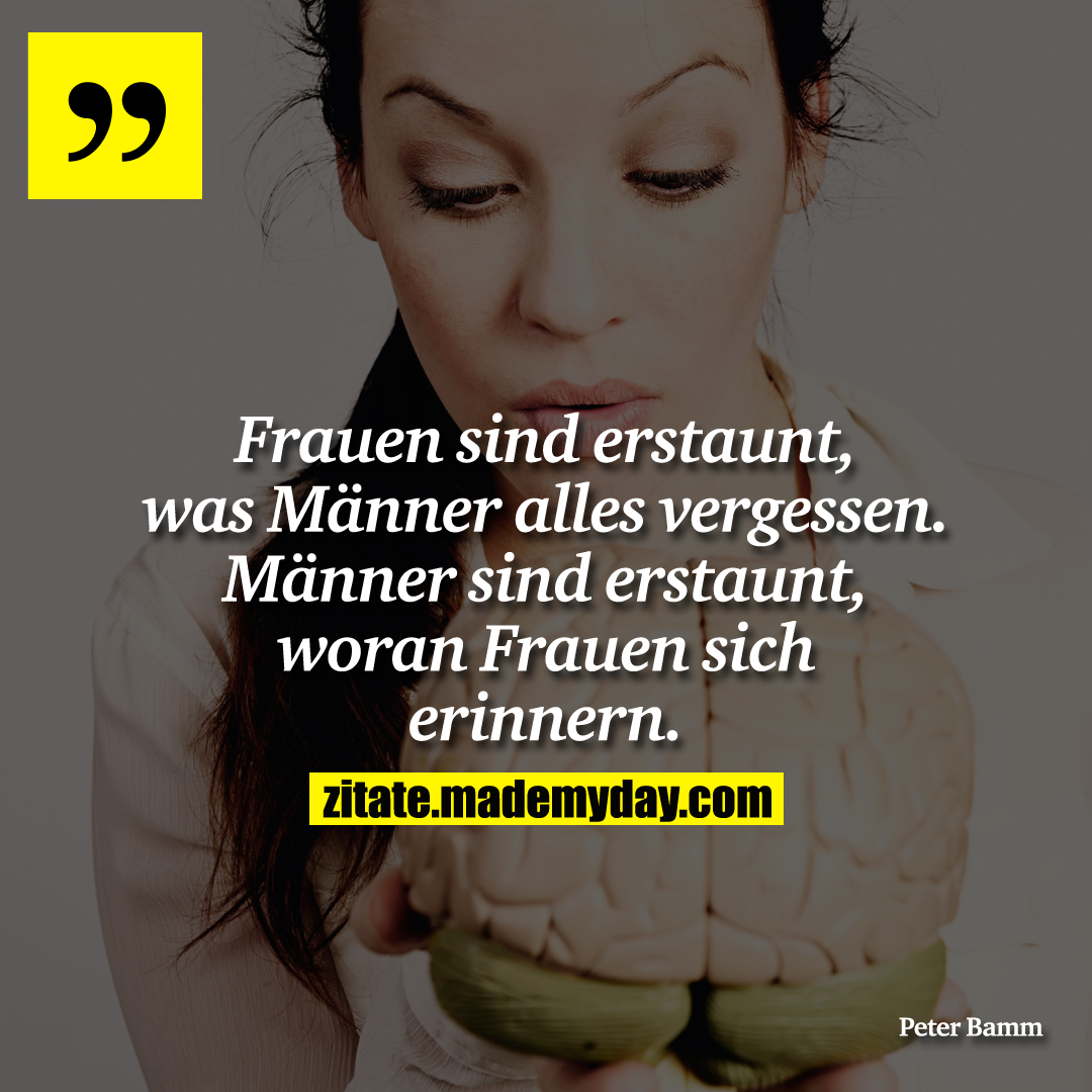 Frauen sind erstaunt, was Männer alles vergessen. Männer sind erstaunt, woran Frauen sich erinnern.