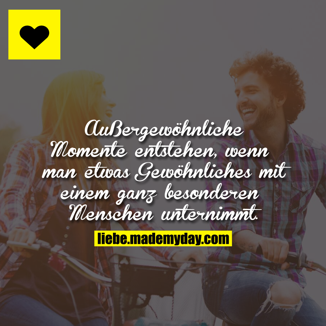 Außergewöhnliche Momente entstehen, wenn man etwas Gewöhnliches mit einem ganz besonderen Menschen unternimmt.