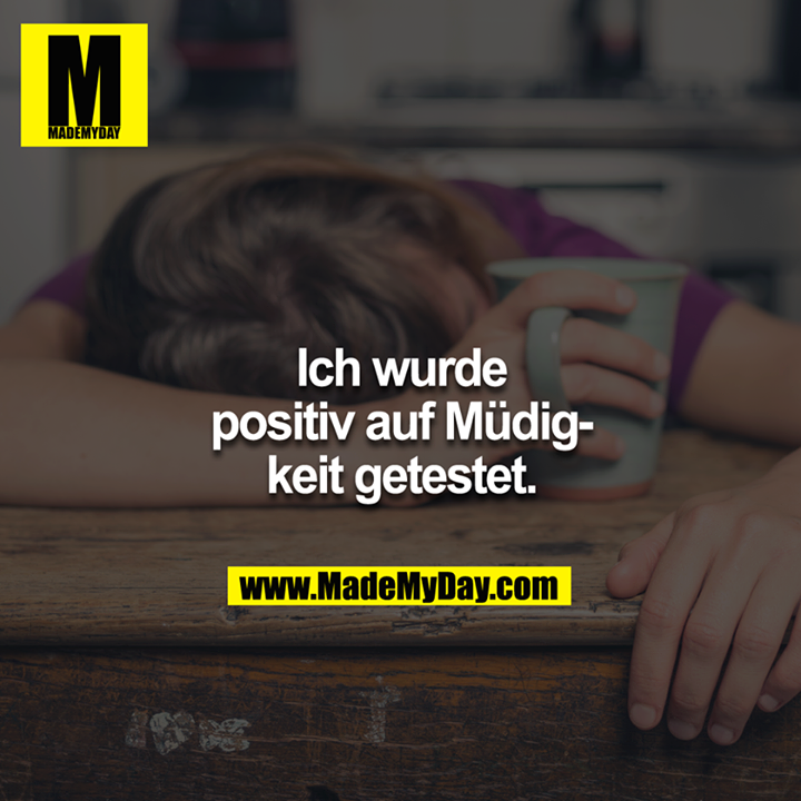 Ich wurde positiv auf Müdigkeit getestet.