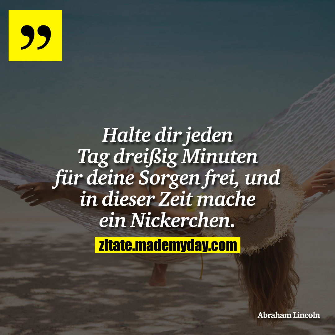 Halte dir jeden Tag dreißig Minuten für deine Sorgen frei, und in dieser Zeit mache ein Nickerchen.