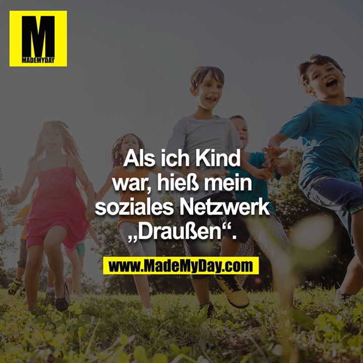 Als ich Kind war, hieß mein "soziales Netzwerk" Draußen.