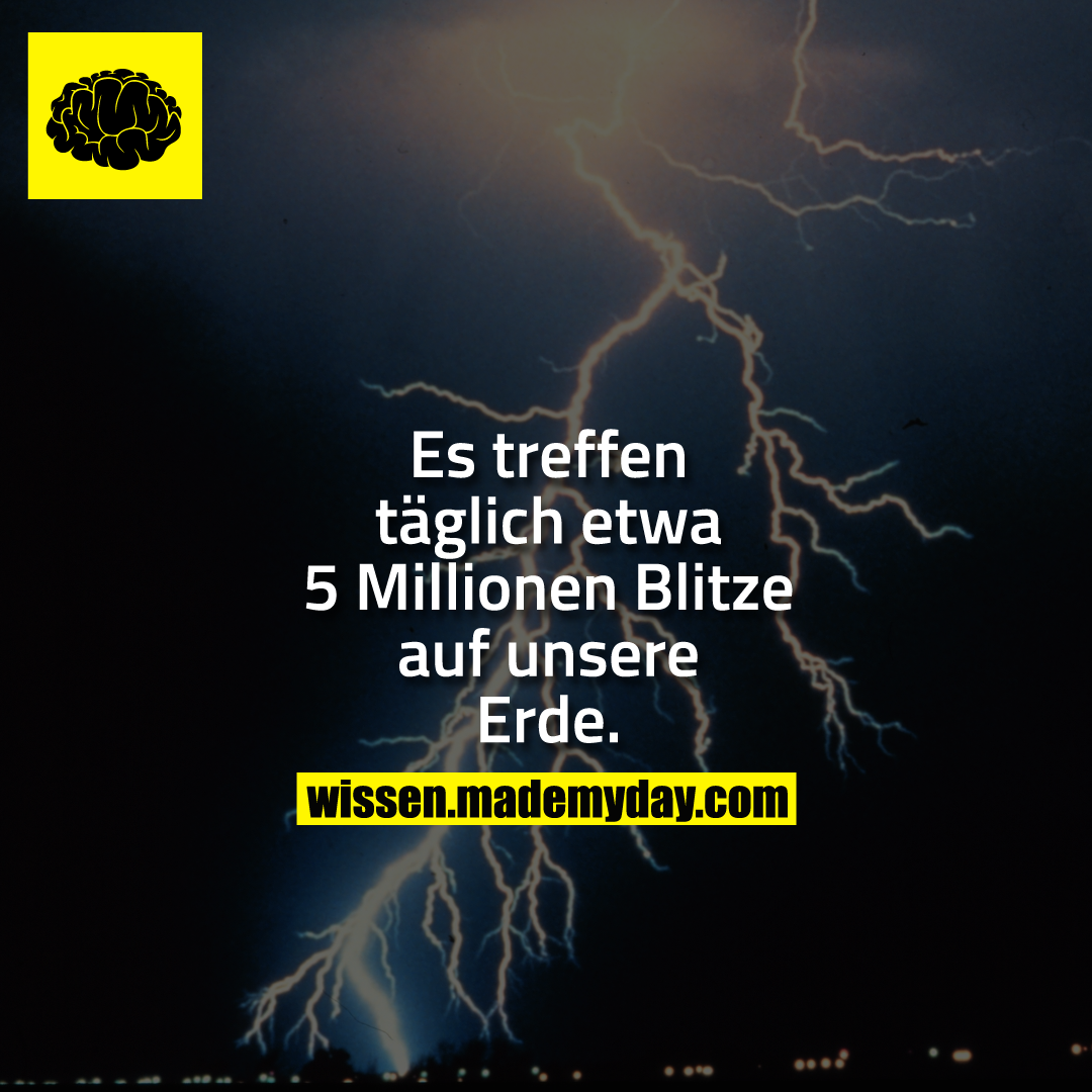 Es treffen täglich etwa 5 Millionen Blitze auf unsere Erde.