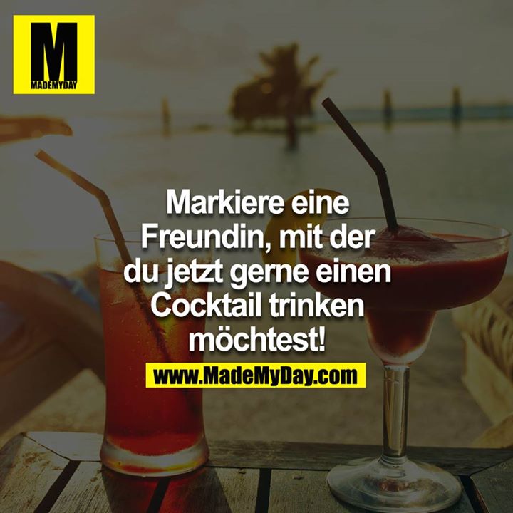 Markiere eine Freundin, mit der du jetzt gerne einen Cocktail trinken möchtest!