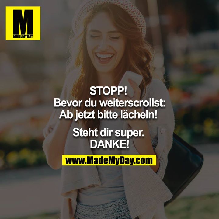 STOP! <br />
Bevor du weiterscrollst: Ab jetzt bitte lächeln! <br />
<br />
Steht dir super! <br />
DANKE!<br />
