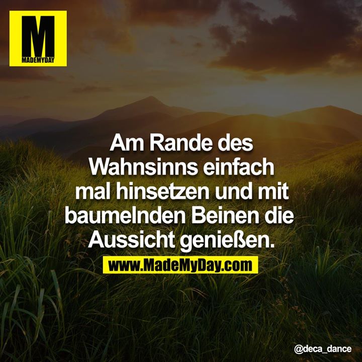 Am Rande des Wahnsinns einfach mal hinsetzen und mit baumelnden Beinen die Aussicht genießen.<br />
