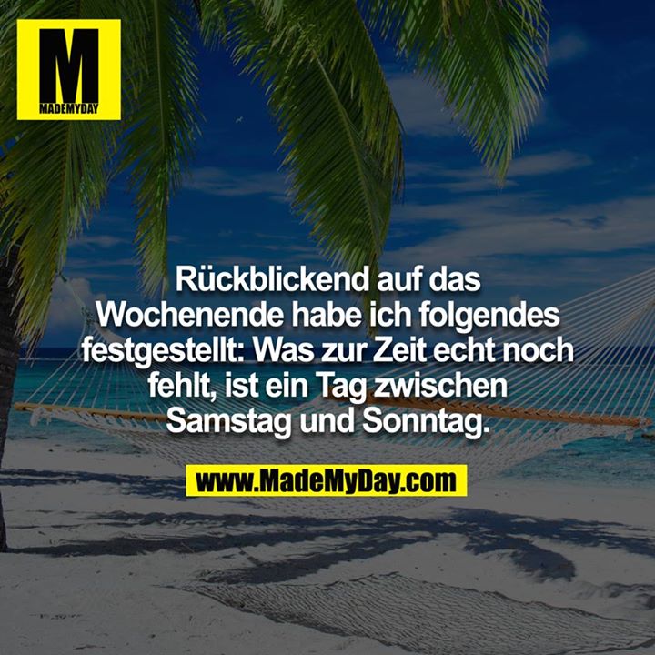 Rückblickend auf das Wochenende habe ich folgendes festgestellt: Was zur Zeit echt noch fehlt, ist ein Tag zwischen Samstag und Sonntag.