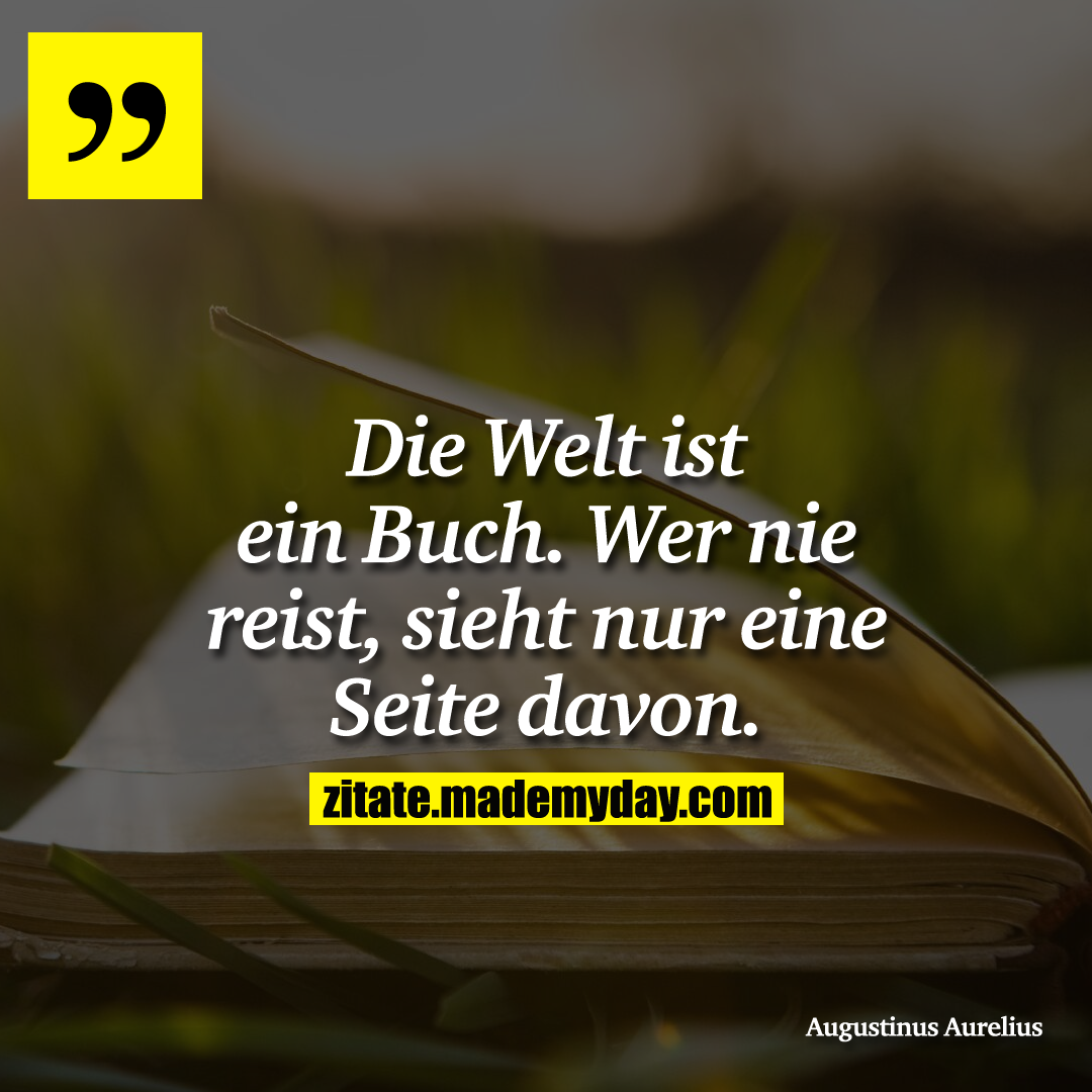 Die Welt ist ein Buch. Wer nie reist, sieht nur eine Seite davon.