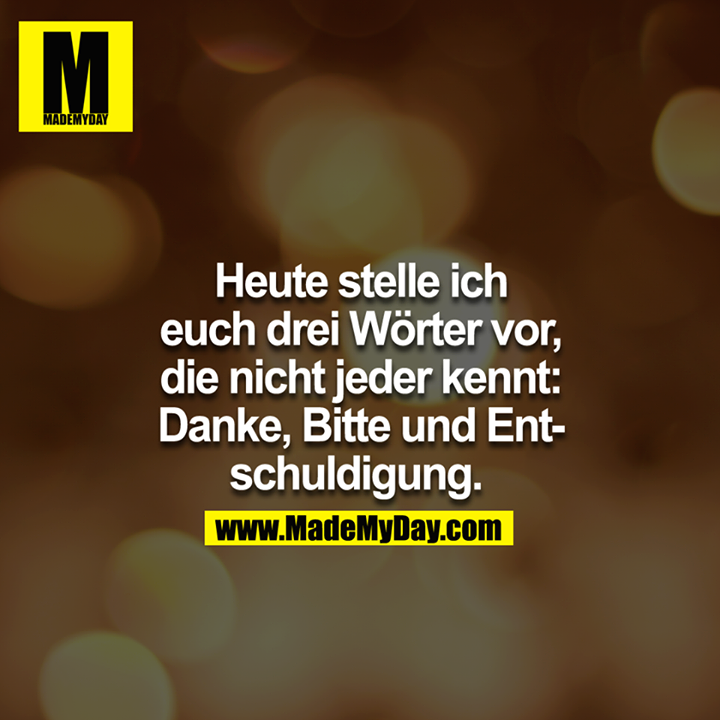 Heute stelle ich euch drei Wörter vor, die nicht jeder kennt: Danke, bitte und Entschuldigung. 