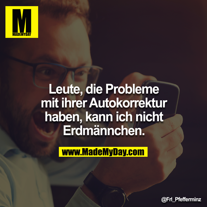 Leute, die Probleme mit ihrer Autokorrektur haben, kann ich nicht Erdmännchen.