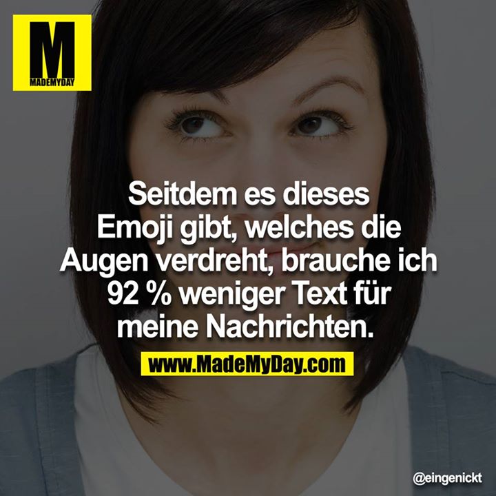 Seitdem es dieses Emoji gibt, welches die Augen verdreht, brauche ich 92% weniger Text für meine Nachrichten. 