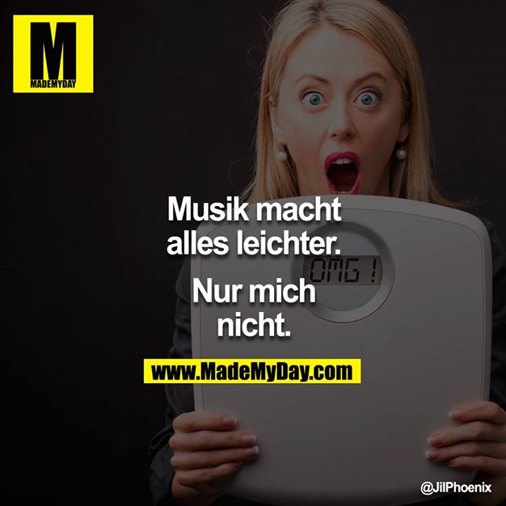 Musik macht alles leichter. Nur mich nicht.