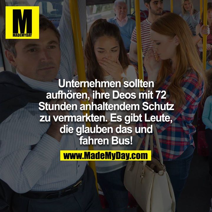 Unternehmen sollten aufhören, ihre Deos mit 72 Stunden anhaltendem Schutz zu vermarkten. Es gibt Leute, die glauben das und fahren Bus!