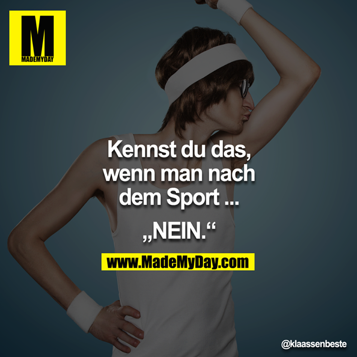 "Kennst du das, wenn man nach dem Sport..." - "NEIN." 