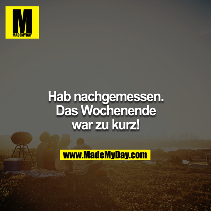 Hab nachgemessen. Das Wochenende war zu kurz!