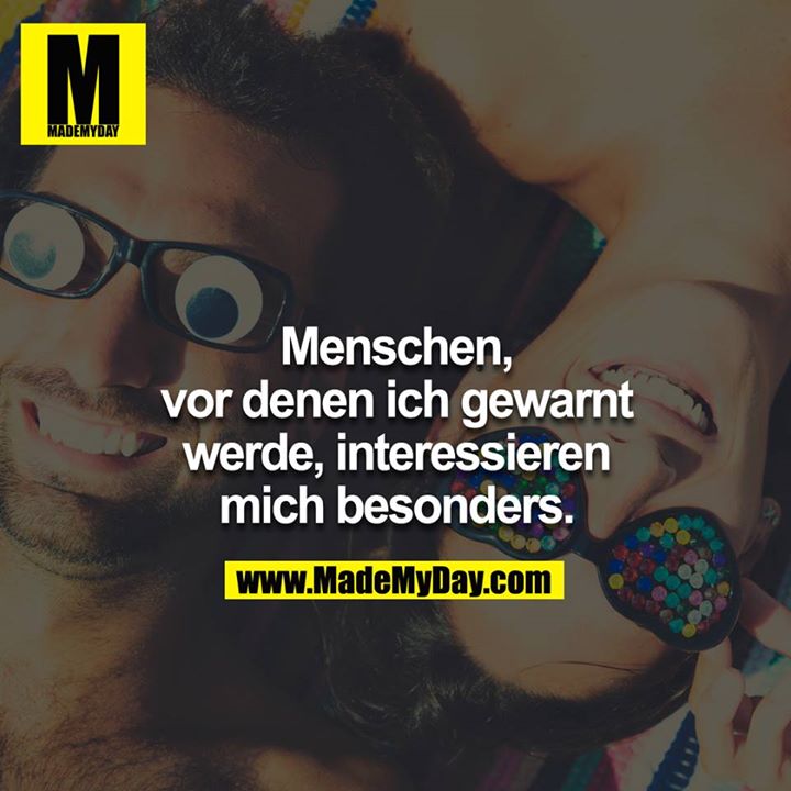 Menschen, vor denen ich gewarnt werde, interessieren mich besonders.<br />

