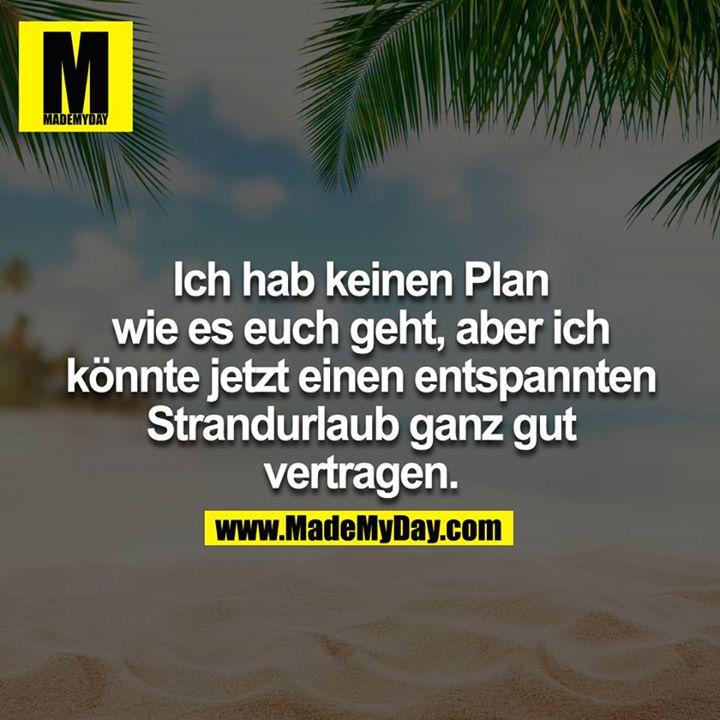 Ich hab keinen Plan wie es euch geht, aber ich könnte jetzt einen entspannten Strandurlaub ganz gut vertragen. <br />
