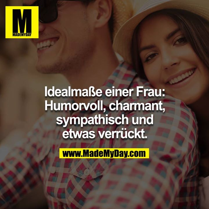 Idealmaße einer Frau: Humorvoll, charmant, sympathisch und etwas verrückt