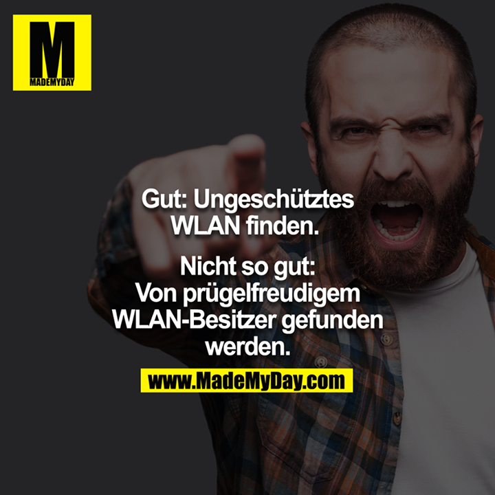 Gut: Ungeschütztes WLAN finden. <br />
Nicht so gut: Von prügelfreudigem WLAN-Besitzer gefunden werden.<br />
