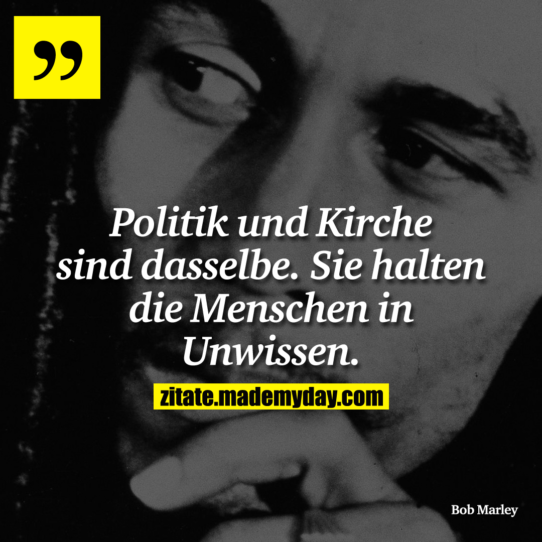 Politik und Kirche sind dasselbe. Sie halten die Menschen in Unwissen.