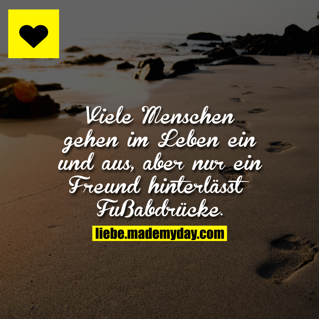 Viele Menschen gehen im Leben ein und aus, aber nur ein Freund hinterlässt Fußabdrücke.