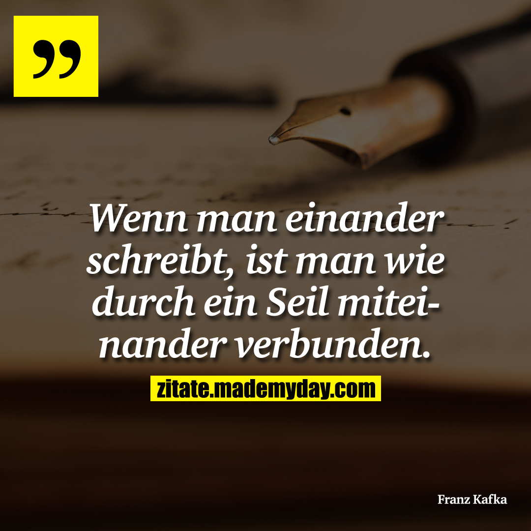 Wenn man einander schreibt, ist man wie durch ein Seil miteinander verbunden.