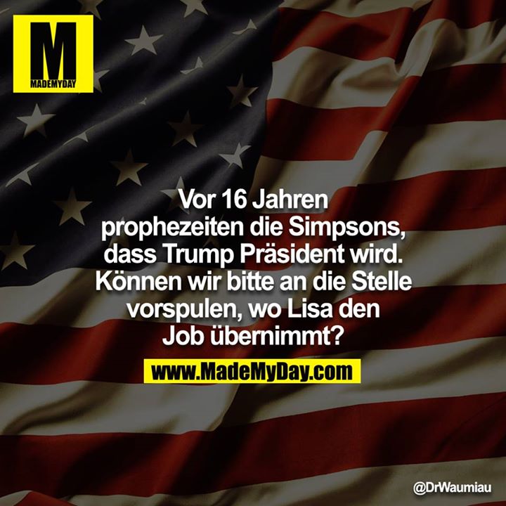 Vor 16 Jahren prophezeiten die Simpsons, dass Trump Präsident wird. Können wir bitte an die Stelle vorspulen, wo Lisa den Job übernimmt?