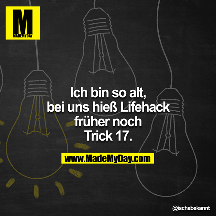 Ich bin so alt, bei uns hieß Lifehack früher ja noch Trick 17.