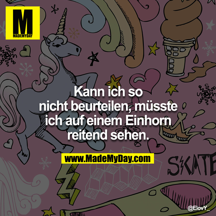 Kann ich so nicht beurteilen, müsste ich auf einem Einhorn reitend sehen.<br />
<br />

