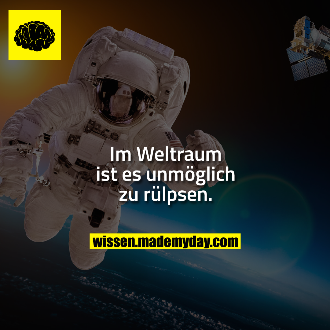 Im Weltraum ist es unmöglich zu rülpsen.