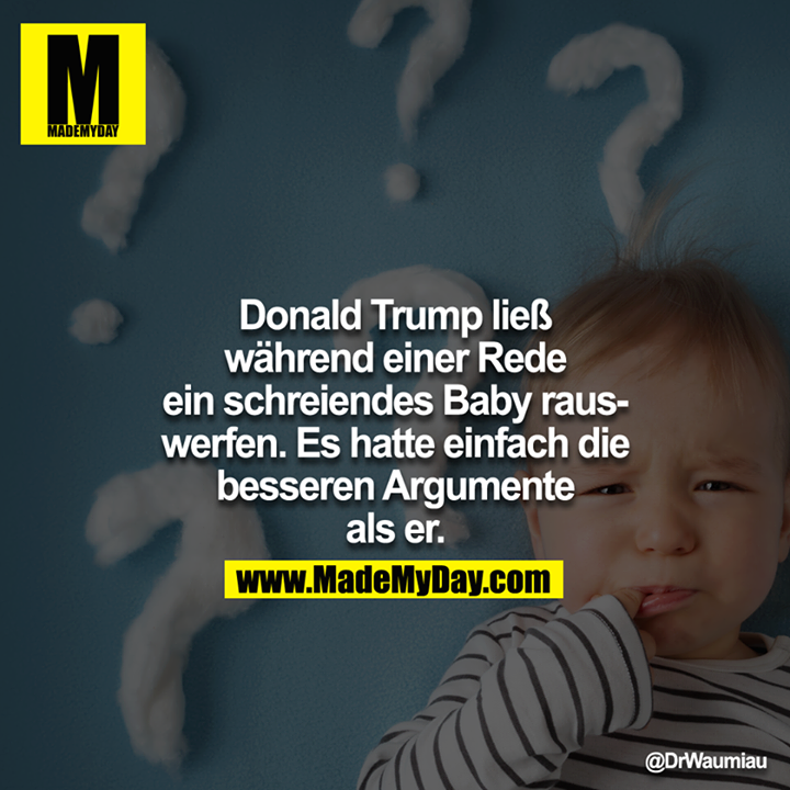 Donald Trump ließ während einer Rede ein schreiendes Baby rauswerfen. Es hatte einfach die besseren Argumente als er.