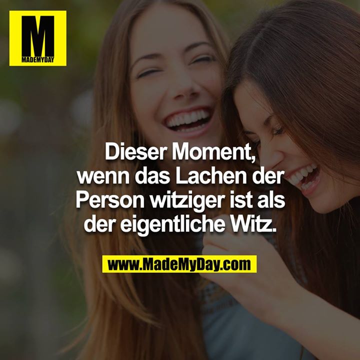 Dieser Moment, wenn das Lachen der Person witziger ist als der eigentliche Witz.